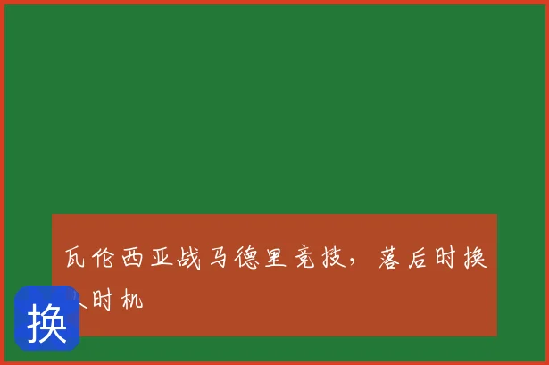 瓦伦西亚战马德里竞技，落后时换人时机